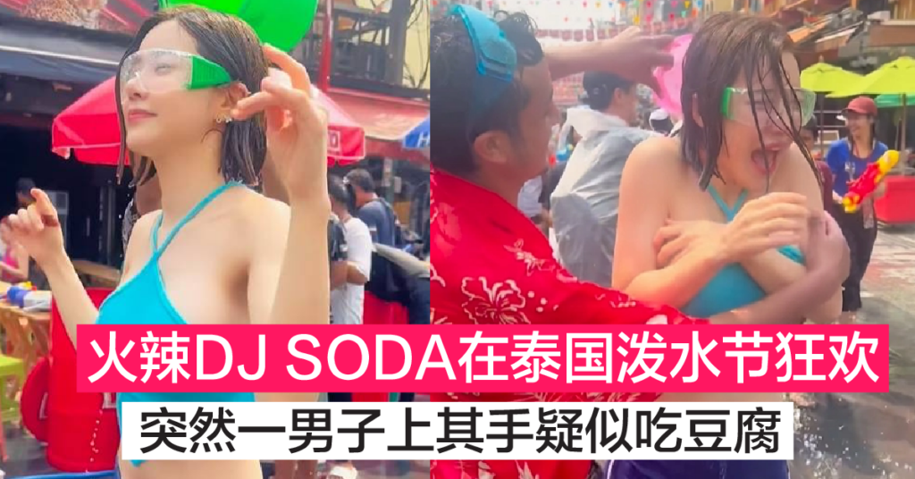 DJ SODA在泰国欢庆泼水节 火辣身材难藏 被一男子吃豆腐 粉丝怒轰认为举止不当！